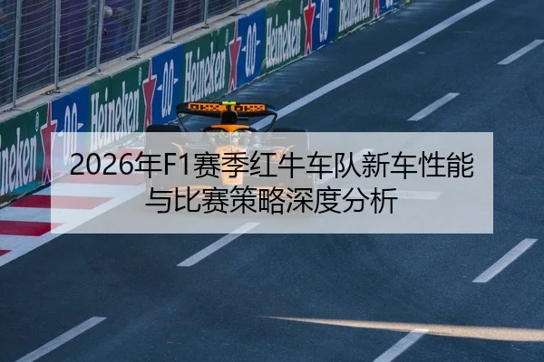 2026年F1赛季红牛车队新车性能与比赛策略深度分析